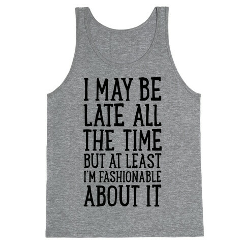 I May Be Late All The Time (But At Least I'm Fashionable About It) Tank Top