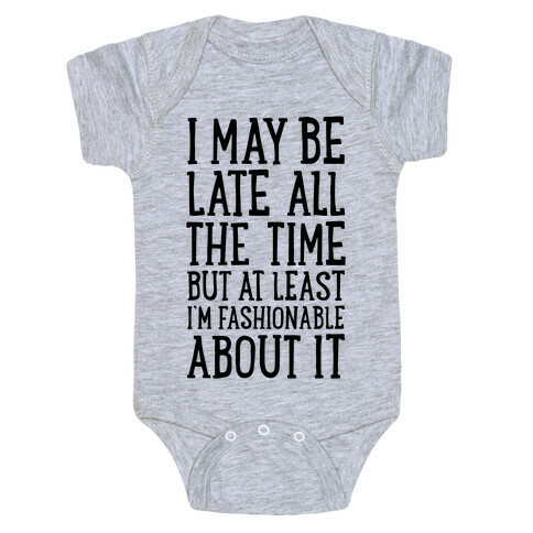 I May Be Late All The Time (But At Least I'm Fashionable About It) Baby One-Piece