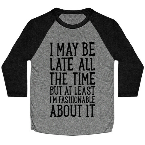 I May Be Late All The Time (But At Least I'm Fashionable About It) Baseball Tee