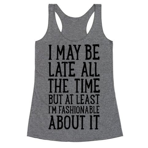 I May Be Late All The Time (But At Least I'm Fashionable About It) Racerback Tank Top