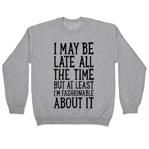 I May Be Late All The Time (But At Least I'm Fashionable About It) Pullover