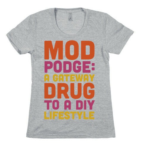Mod Podge: a Gateway Drug Womens T-Shirt
