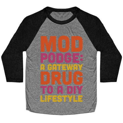 Mod Podge: a Gateway Drug Baseball Tee