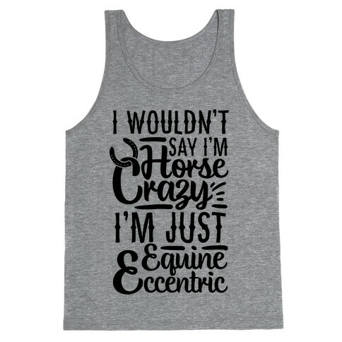 I Wouldn't Say I'm Horse Crazy I'm Just Equine Eccentric Tank Top