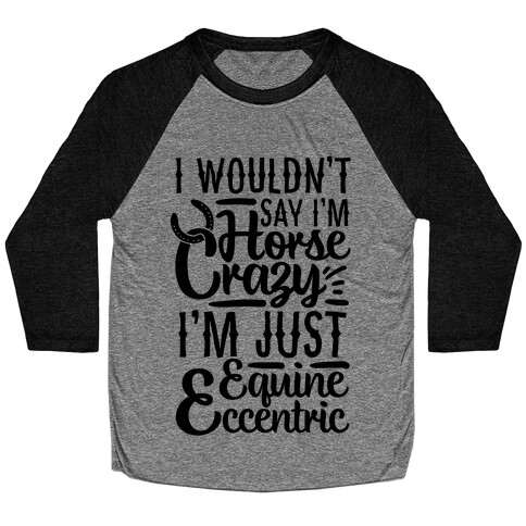 I Wouldn't Say I'm Horse Crazy I'm Just Equine Eccentric Baseball Tee