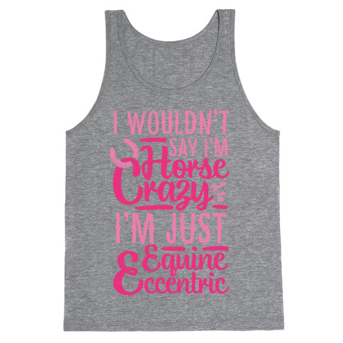 I Wouldn't Say I'm Horse Crazy I'm Just Equine Eccentric Tank Top