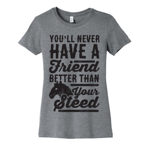 You'll Never Have A Friend Better Than Your Steed Womens T-Shirt