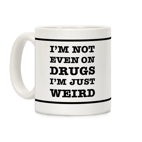 I'm Not Even On Drugs I'm Just Weird Coffee Mug