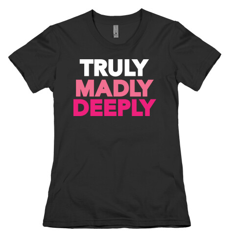 Truly Madly Deeply Womens T-Shirt