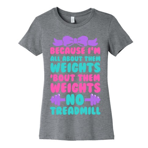 I'm All About Them Weights, 'Bout Them Weights, No Treadmill Womens T-Shirt