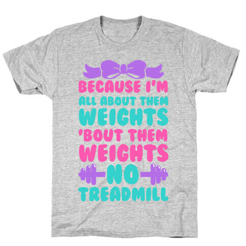 I'm All About Them Weights, 'Bout Them Weights, No Treadmill T-Shirt