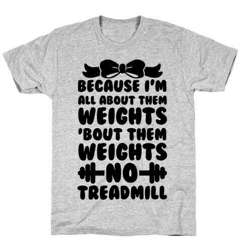 I'm All About Them Weights, 'Bout Them Weights, No Treadmill T-Shirt