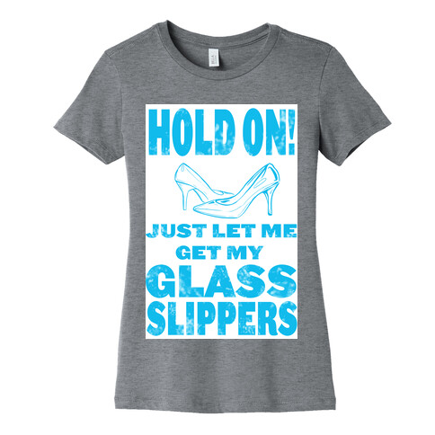 Let Me Just Get My Glass Slippers! Womens T-Shirt