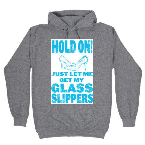 Let Me Just Get My Glass Slippers! Hooded Sweatshirt