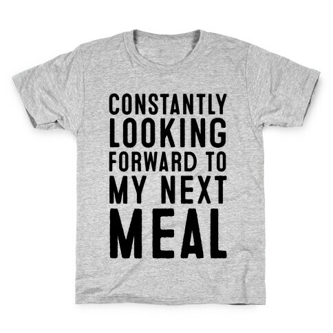 Constantly Looking Forward To My Next Meal Kids T-Shirt