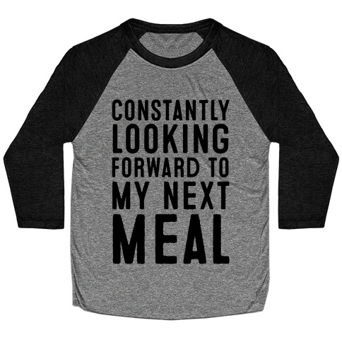 Constantly Looking Forward To My Next Meal Baseball Tee