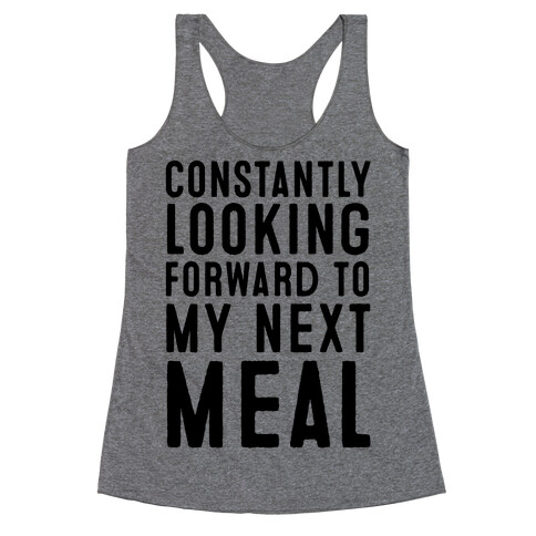 Constantly Looking Forward To My Next Meal Racerback Tank Top