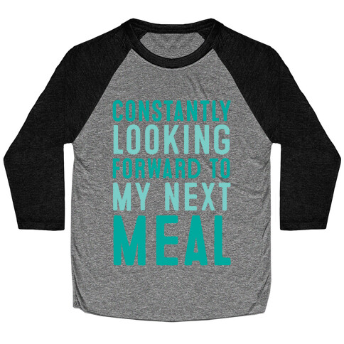 Constantly Looking Forward To My Next Meal Baseball Tee