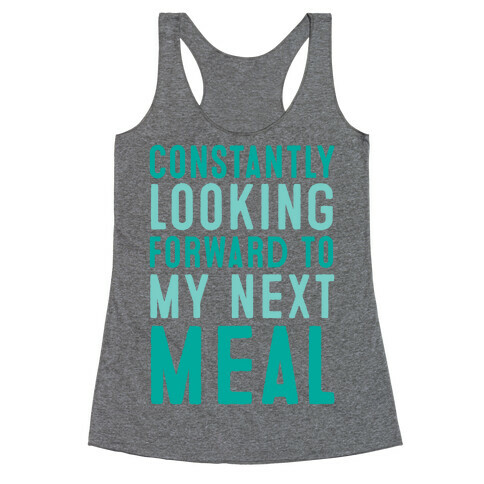 Constantly Looking Forward To My Next Meal Racerback Tank Top