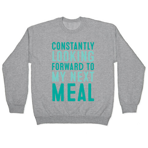 Constantly Looking Forward To My Next Meal Pullover