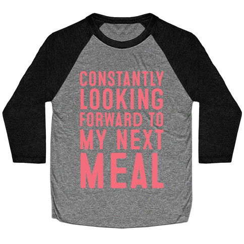 Constantly Looking Forward To My Next Meal Baseball Tee