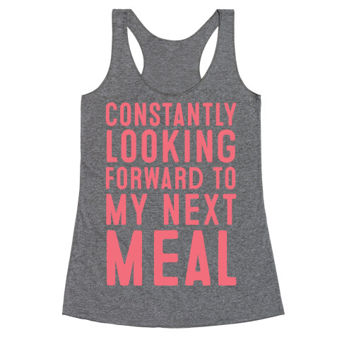 Constantly Looking Forward To My Next Meal Racerback Tank Top