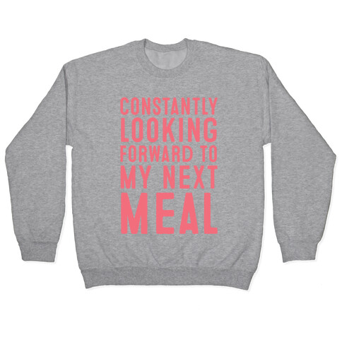 Constantly Looking Forward To My Next Meal Pullover