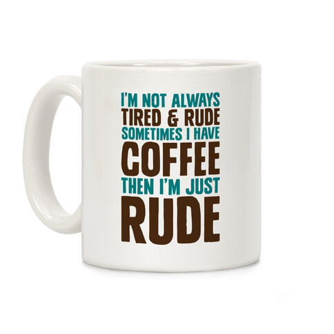 I'm Not Always Tired & Rude Sometimes I Have Coffee Then I'm Just Rude Coffee Mug