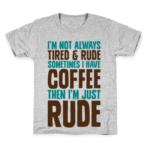 I'm Not Always Tired & Rude Sometimes I Have Coffee Then I'm Just Rude Kids T-Shirt