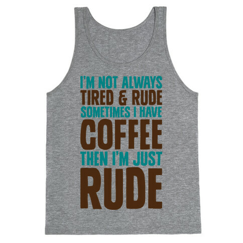 I'm Not Always Tired & Rude Sometimes I Have Coffee Then I'm Just Rude Tank Top