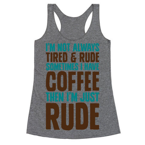 I'm Not Always Tired & Rude Sometimes I Have Coffee Then I'm Just Rude Racerback Tank Top