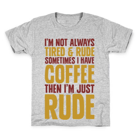 I'm Not Always Tired & Rude Sometimes I Have Coffee Then I'm Just Rude Kids T-Shirt