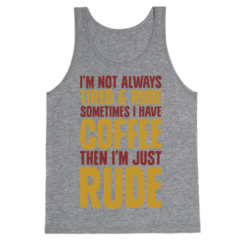 I'm Not Always Tired & Rude Sometimes I Have Coffee Then I'm Just Rude Tank Top