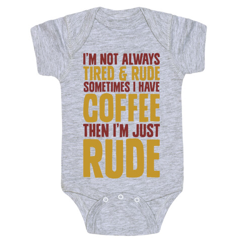 I'm Not Always Tired & Rude Sometimes I Have Coffee Then I'm Just Rude Baby One-Piece