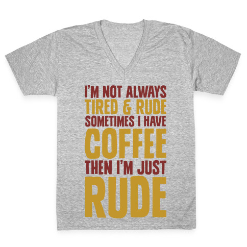 I'm Not Always Tired & Rude Sometimes I Have Coffee Then I'm Just Rude V-Neck Tee Shirt