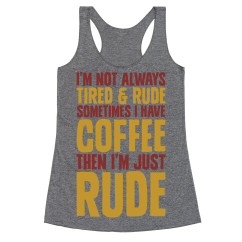 I'm Not Always Tired & Rude Sometimes I Have Coffee Then I'm Just Rude Racerback Tank Top