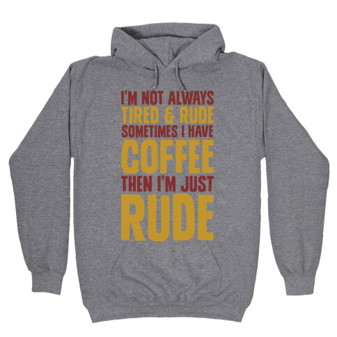 I'm Not Always Tired & Rude Sometimes I Have Coffee Then I'm Just Rude Hooded Sweatshirt