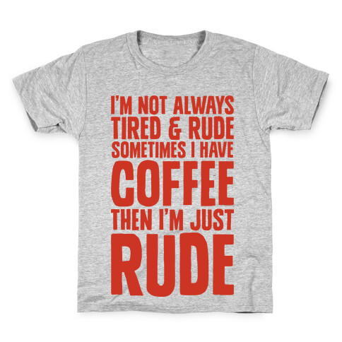 I'm Not Always Tired & Rude Sometimes I Have Coffee Then I'm Just Rude Kids T-Shirt