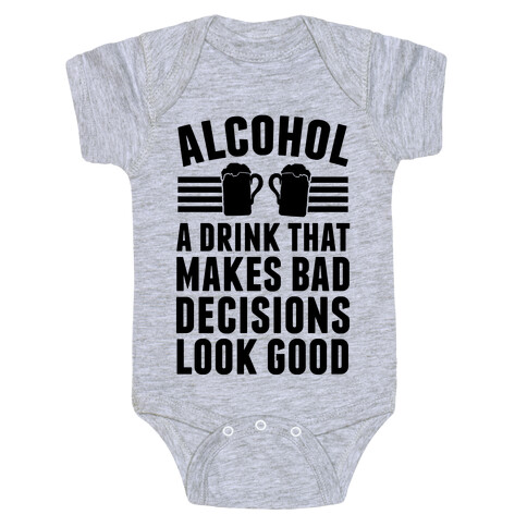 Alcohol: A Drink That Makes Bad Decisions Look Good Baby One-Piece