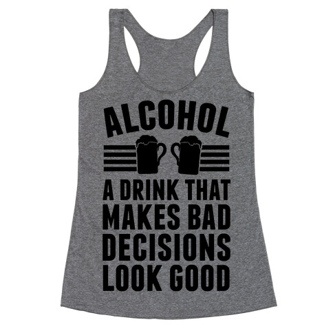 Alcohol: A Drink That Makes Bad Decisions Look Good Racerback Tank Top