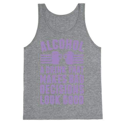 Alcohol: A Drink That Makes Bad Decisions Look Good Tank Top