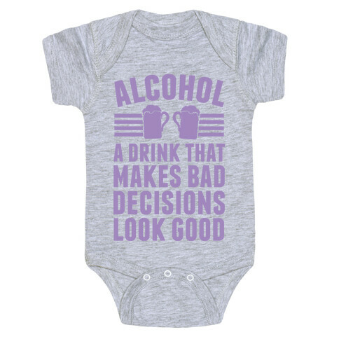 Alcohol: A Drink That Makes Bad Decisions Look Good Baby One-Piece