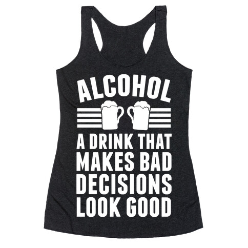 Alcohol: A Drink That Makes Bad Decisions Look Good Racerback Tank Top