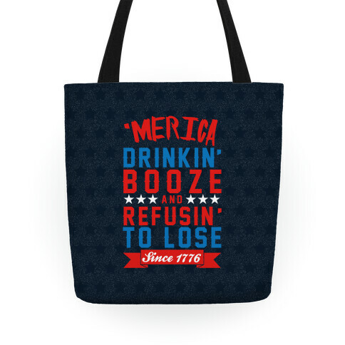 Merica: Drinkin' Booze And Refusin' To Lose Since 1776 Tote