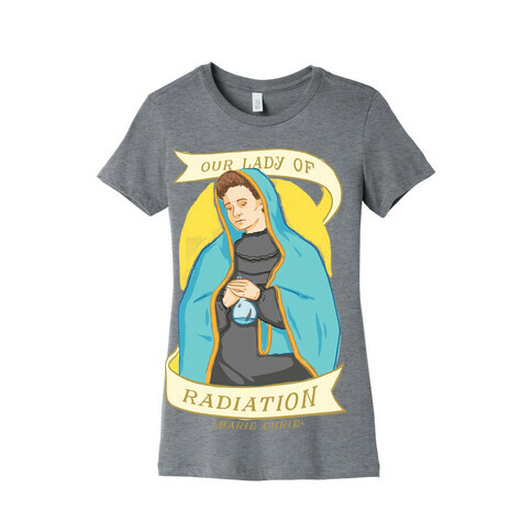 Marie Curie: Our Lady Of Radiation Womens T-Shirt