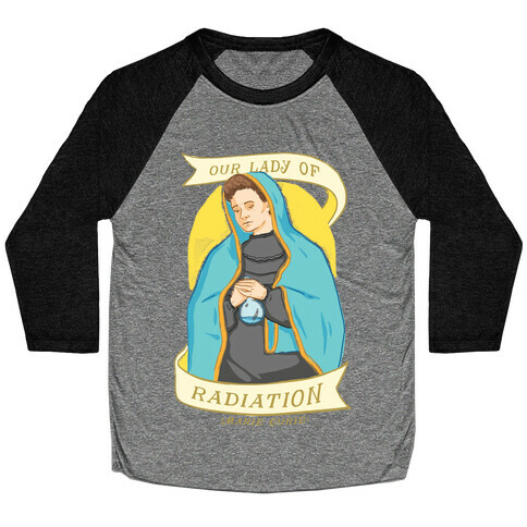 Marie Curie: Our Lady Of Radiation Baseball Tee