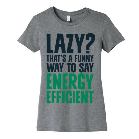 Lazy? That's a Funny Way to Say Energy Efficient Womens T-Shirt