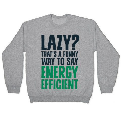 Lazy? That's a Funny Way to Say Energy Efficient Pullover