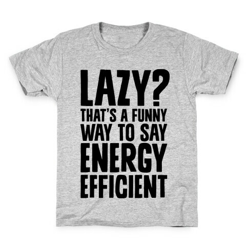 Lazy? That's a Funny Way to Say Energy Efficient Kids T-Shirt