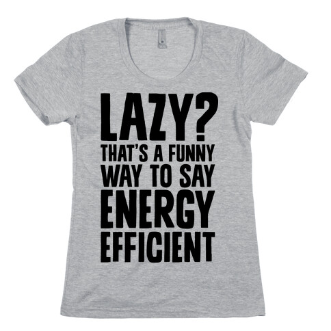 Lazy? That's a Funny Way to Say Energy Efficient Womens T-Shirt